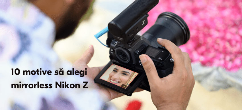  10 motive să alegi mirrorless Nikon Z